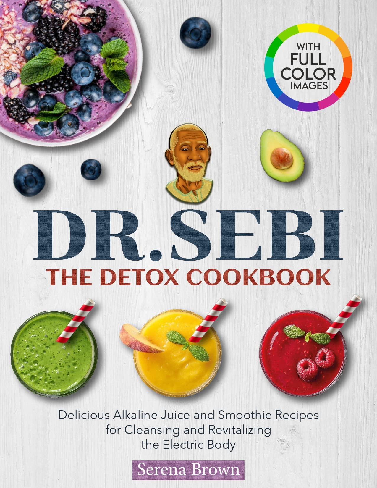 DR. SEBI: The Detox Cookbook: Delicious Alkaline Juice & Smoothie Recipes for Cleansing and Revitalizing the Electric Body (Alkaline Recipe Books)