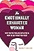 The Emotionally Exhausted Woman: Why You're Feeling Depleted and How to Get What You Need