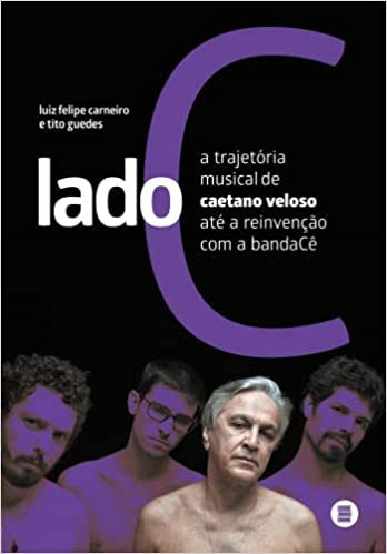 Lado C: a trajetória musical de Caetano Veloso até a reinvenção com a banda Cê