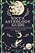 Witchcraft Astrology Guide: the Ultimate Guide to Master the Mysteries of the Night Sky. Learn to Channel the Ancient Power of Wicca Moon Magic to your Goals through Traditional and Modern Rituals