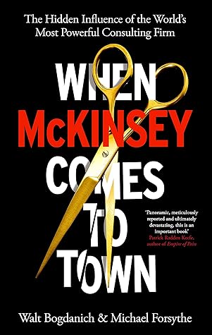 When McKinsey Comes to Town: The Hidden Influence of the World's Most Powerful Consulting Firm