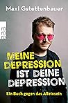 Meine Depression ist deine Depression: Ein Buch gegen das Alleinsein