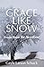 Grace Like Snow: Essays fro...