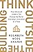 Think Outside The Building: How Advanced Leaders Can Change the World One Smart Innovation at a Time