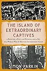 The Island of Extraordinary Captives by Simon  Parkin