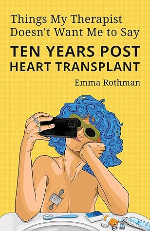Things My Therapist Doesn't Want Me to Say : Ten Years Post Heart Transplant