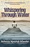 Whispering Through Water by Rebecca Wenrich Wheeler