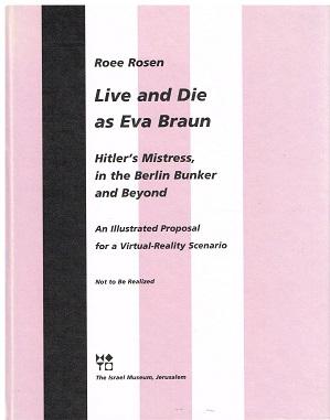 Live and die as Eva Braun: Hitler's mistress, in the Berlin bunker and beyond : an illustrated proposal for a virtual-reality scenario (Hardcover)