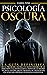 Psicología Oscura: La Guía Definitiva de la Psicología Oscura, Un Nuevo Enfoque de la Persuasión y la Manipulación a Través de las Mejores Técnicas Prohibidas ... PNL y Lenguaje Corporal (Spanish Edition)