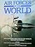 Air Forces of the World: An Illustrated Directory of All the World's Military Air Power