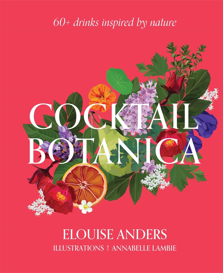 Cocktail Botanica: 60+ Drinks Inspired by Nature (Hardcover)