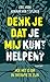 Denk je dat je mij kunt helpen?