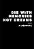 Die with Memories Not Dreams