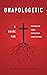 Unapologetic: A Guide for Defending Your Christian Convictions
