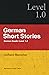 German Reader Level 1.0: A collection of original German-language short stories for the beginner student (German Edition)