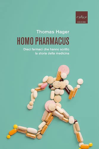 Homo pharmacus : Dieci farmaci che hanno scritto la storia della medicina