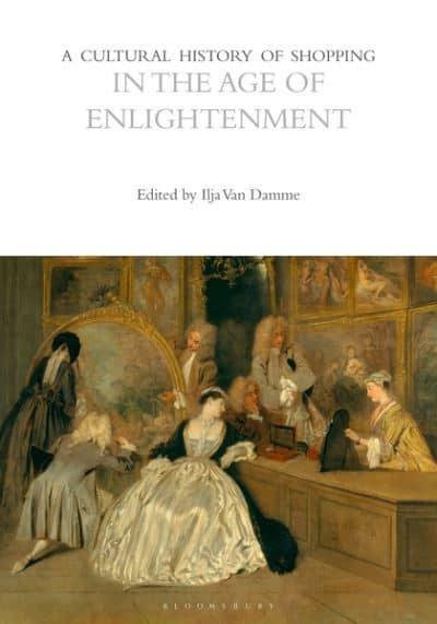A Cultural History of Shopping in the Age of Enlightenment (A Cultural History of Shopping, #4)