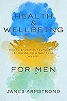 Health and Wellbeing for Men: How to Invest in Yourself with 81 Wellbeing & Self Care Habits