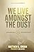 We Live Amongst The Dust: B...