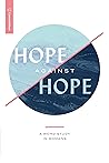 Hope Against Hope: A Word Study in Romans Hope Against Hope: A Word Study in Romans