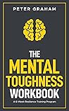 The Mental Toughness Workbook: A 6-Week Resilience Training Program