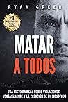 Matar a Todos: Una Historia Real Sobre Violaciones, Venganza y La Creación de un Monstruo (Crímenes Reales) (Spanish Edition)