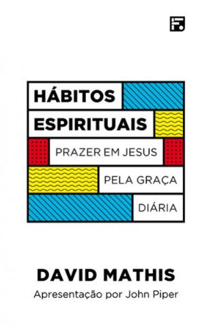 Hábitos espirituais: Prazer em Jesus pela graça diária