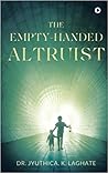 The Empty-Handed Altruist by Jyuthica K. Laghate
