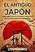 El antiguo Japón: Un apasio...