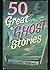 Fifty Great Ghost Stories