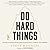 Do Hard Things: Why We Get Resilience Wrong and the Surprising Science of Real Toughness