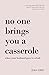 No One Brings You a Casserole When Your Husband Goes to Rehab by Leah Grey No One Brings You a Casserole When Your Husband Goes to Rehab by Leah Grey