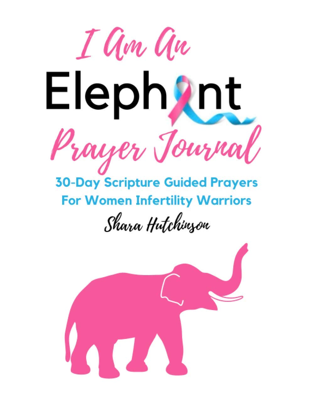 I Am An Elephant Prayer Journal: 30 Day Scripture Guided Prayers For Women Infertility Warriors (Paperback)
