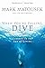 When You're Falling, Dive: Lessons in the Art of Living
