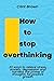 How to stop overthinking: 2...