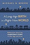 A Long-Ago Birth in a Right-Now World: Reflections about the Christmas Story in Our Age and Lives A Long-Ago Birth in a Right-Now World: Reflections about the Christmas Story in Our Age and Lives