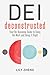 DEI Deconstructed: Your No-Nonsense Guide to Doing the Work and Doing It Right