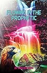 Flowing in the Prophetic