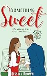 Something Sweet by Jessica Brown Something Sweet by Jessica Brown