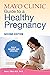 Mayo Clinic Guide to a Healthy Pregnancy, 2nd Edition by Mayo Clinic