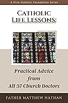 Catholic Life Lessons: Practical Advice from All 37 Church Doctors (Firm Catholic Foundation series) Catholic Life Lessons: Practical Advice from All 37 Church Doctors (Firm Catholic Foundation series)