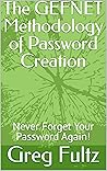 The GEFNET Methodology of Password Creation: Never Forget Your Password Again!