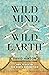 Wild Mind, Wild Earth: Our Place in the Sixth Extinction