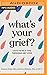 What's Your Grief?: Lists to Help You Through Any Loss
