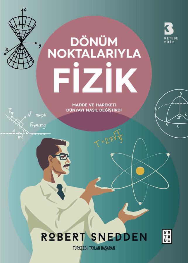Dönüm Noktalarıyla Fizik: Madde ve Hareketi Dünyayı Nasıl Değiştirdi? (Paperback)