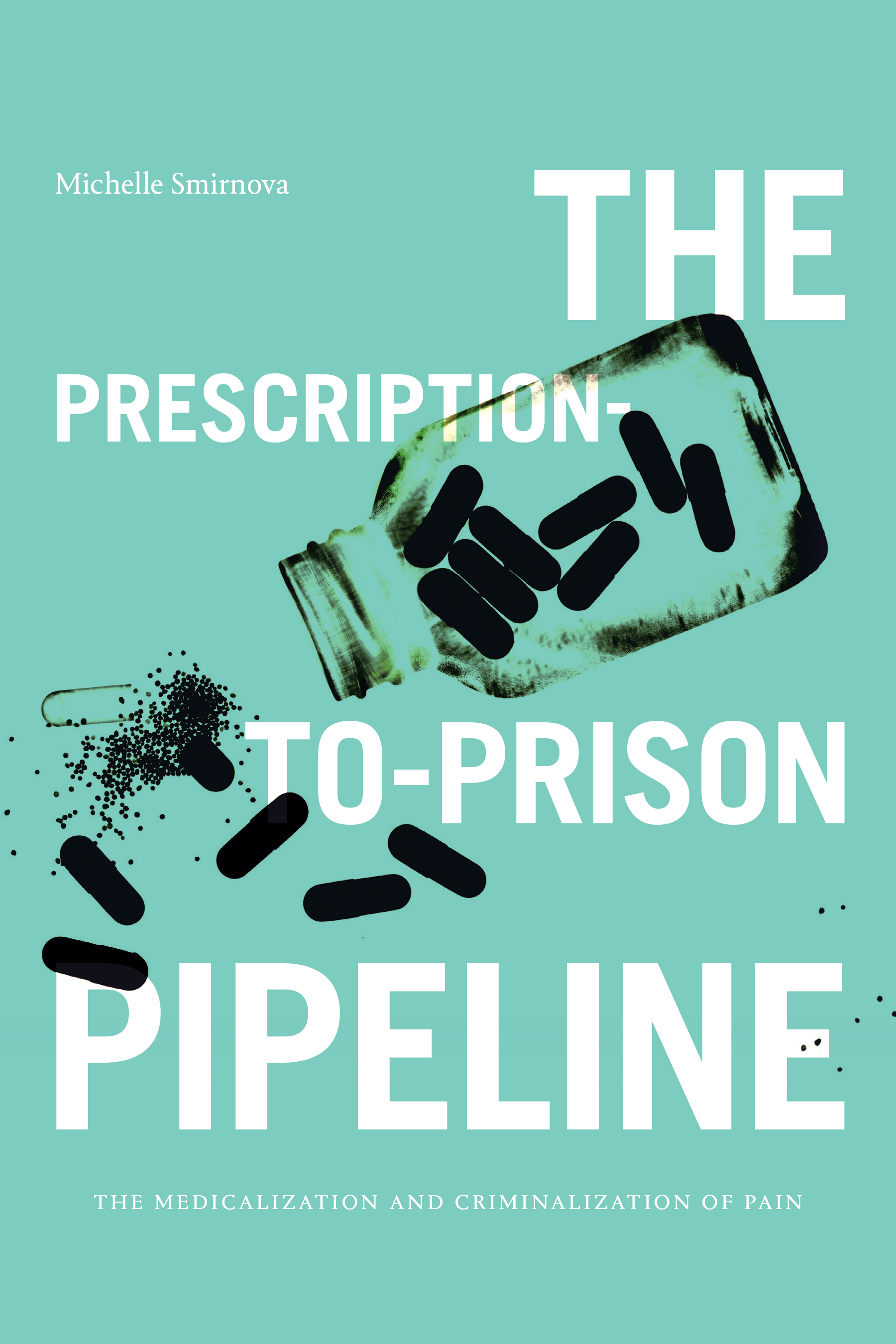 The Prescription-to-Prison Pipeline: The Medicalization and Criminalization of Pain (Hardcover)
