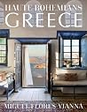 Haute Bohemians: Greece: Historic and Contemporary Interiors of Greece―A glorious, intimate homage to this magical country from photographer and writer Miguel Flores-Vianna