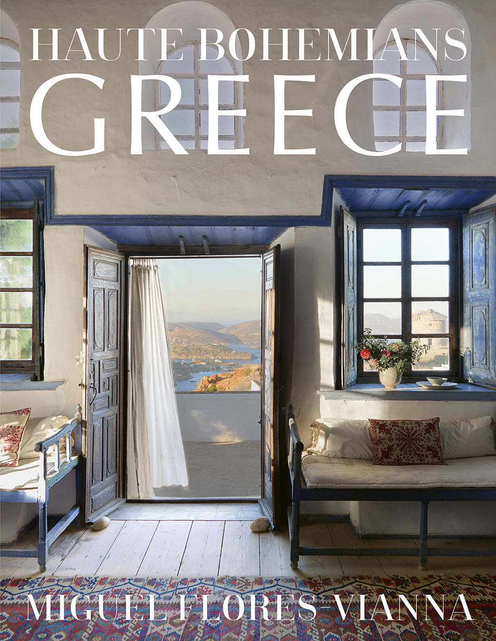 Haute Bohemians: Greece: Historic and Contemporary Interiors of Greece―A glorious, intimate homage to this magical country from photographer and writer Miguel Flores-Vianna