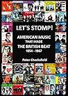 LET’S STOMP!: AMERICAN MUSIC THAT MADE THE BRITISH BEAT 1954 - 1967 (British Beat Music in the Sixties!)