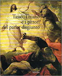 Tasso, Tiziano e i pittori del parlar disgiunto. Un laboratorio tra le arti sorelle (Paperback)